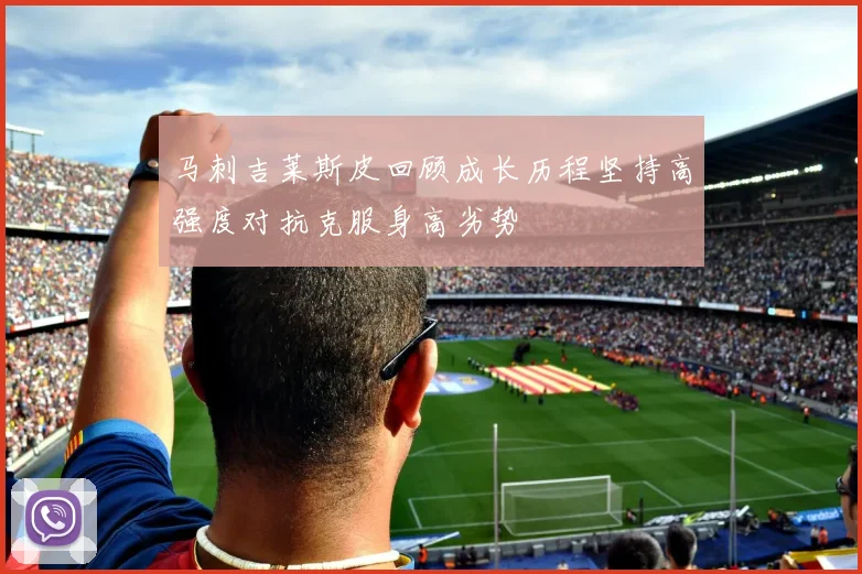 马刺吉莱斯皮回顾成长历程坚持高强度对抗克服身高劣势