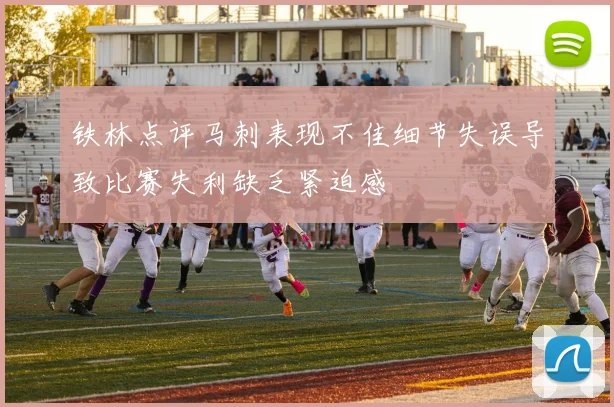 铁林点评马刺表现不佳细节失误导致比赛失利缺乏紧迫感