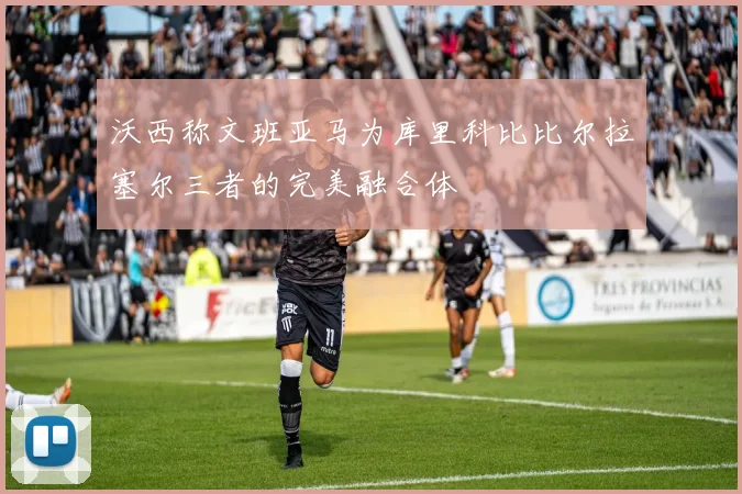 沃西称文班亚马为库里科比比尔拉塞尔三者的完美融合体